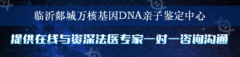 临沂郯城万核基因DNA亲子鉴定中心